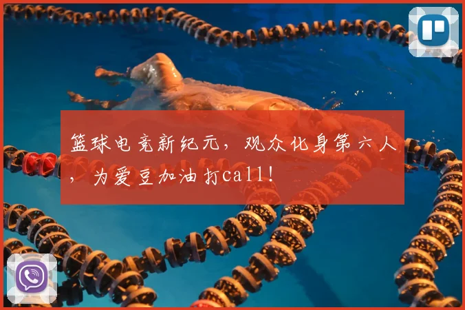 篮球电竞新纪元，观众化身第六人，为爱豆加油打call！