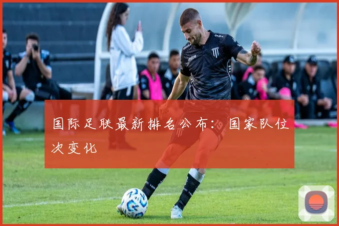 国际足联最新排名公布：国家队位次变化