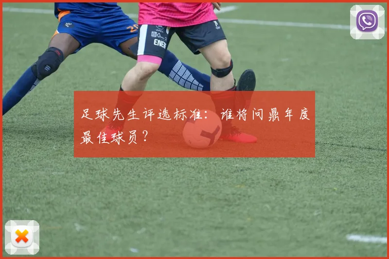 足球先生评选标准：谁将问鼎年度最佳球员？