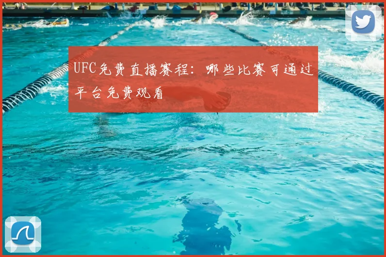 UFC免费直播赛程：哪些比赛可通过平台免费观看