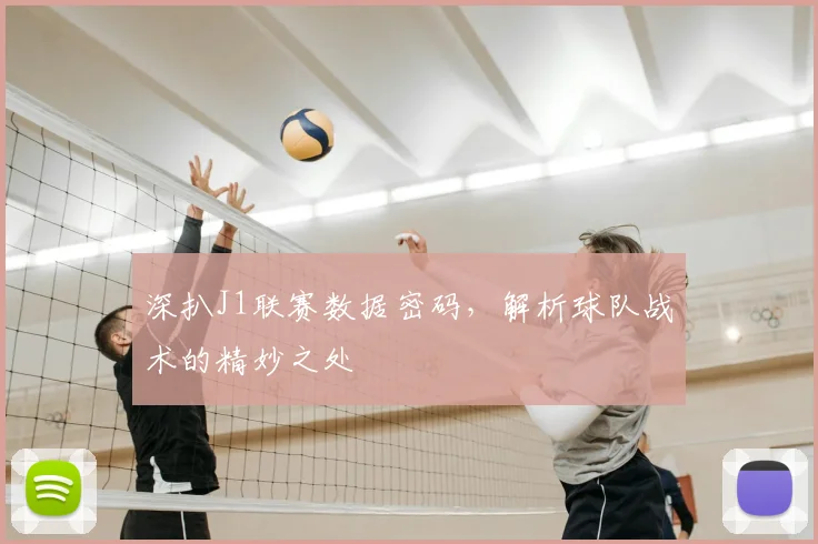 深扒J1联赛数据密码，解析球队战术的精妙之处