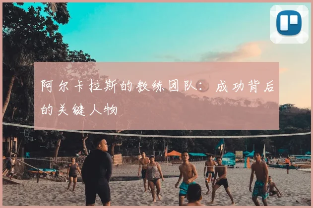 阿尔卡拉斯的教练团队:成功背后的关键人物