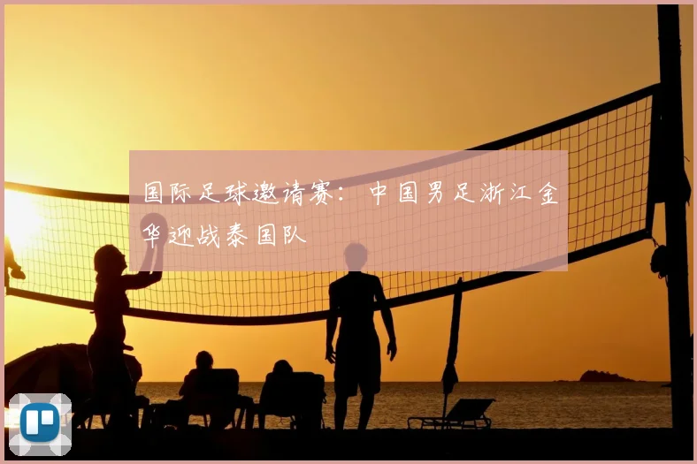 国际足球邀请赛：中国男足浙江金华迎战泰国队