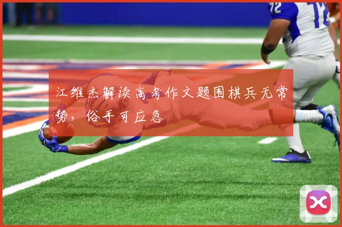 江维杰解读高考作文题围棋兵无常势，俗手可应急