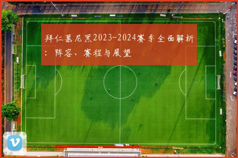 拜仁慕尼黑2023-2024赛季全面解析:阵容、赛程与展望