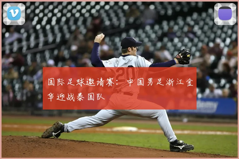 国际足球邀请赛：中国男足浙江金华迎战泰国队