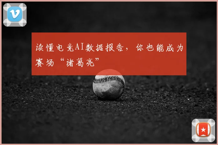 读懂电竞AI数据报告，你也能成为赛场“诸葛亮”