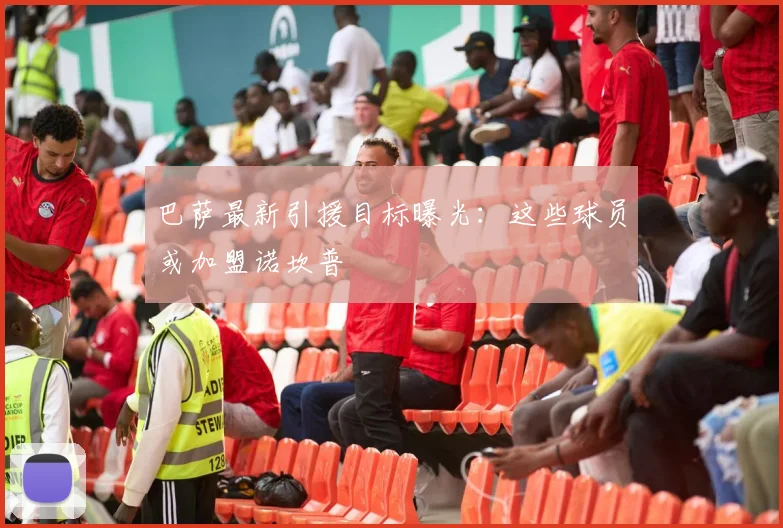 巴萨最新引援目标曝光：这些球员或加盟诺坎普