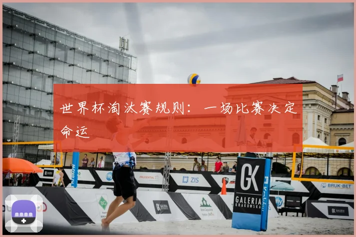 世界杯淘汰赛规则：一场比赛决定命运