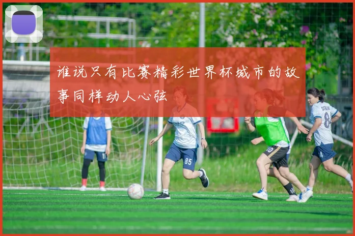 谁说只有比赛精彩世界杯城市的故事同样动人心弦