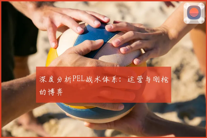 深度分析PEL战术体系：运营与刚枪的博弈