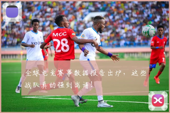 全球电竞赛事数据报告出炉，这些战队真的强到离谱！