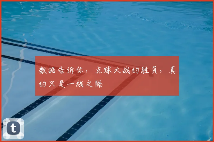 数据告诉你，点球大战的胜负，真的只是一线之隔
