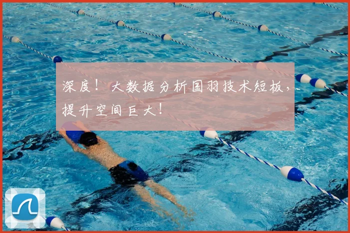深度！大数据分析国羽技术短板，提升空间巨大！