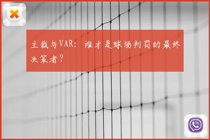主裁与VAR：谁才是球场判罚的最终决策者？