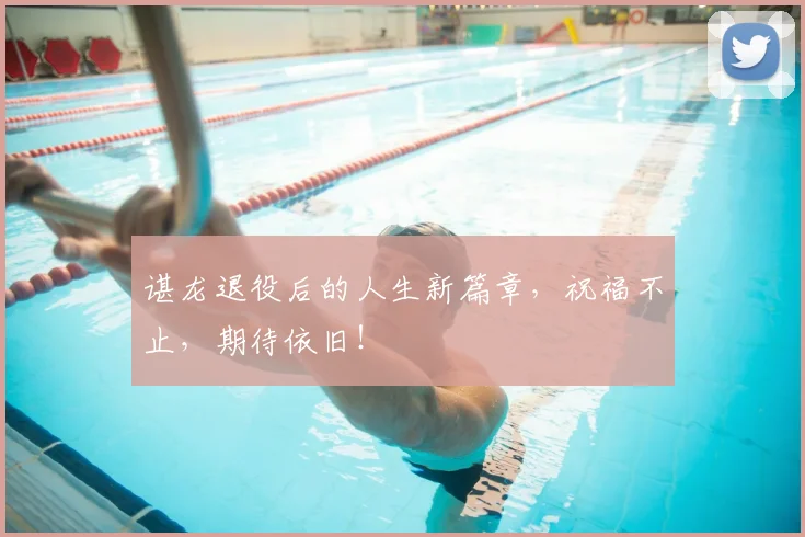 谌龙退役后的人生新篇章，祝福不止，期待依旧！